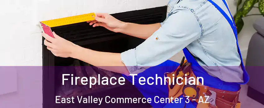 Fireplace Technician East Valley Commerce Center 3 - AZ