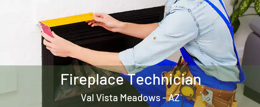Fireplace Technician Val Vista Meadows - AZ