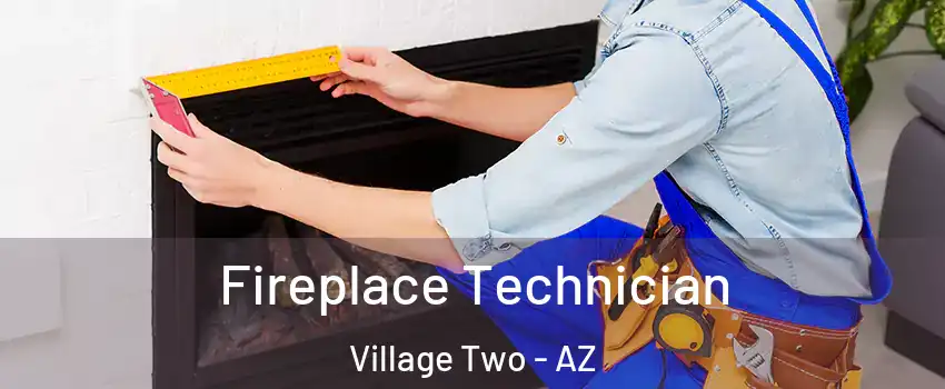 Fireplace Technician Village Two - AZ