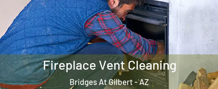 Fireplace Vent Cleaning Bridges At Gilbert - AZ