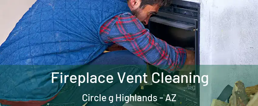 Fireplace Vent Cleaning Circle g Highlands - AZ