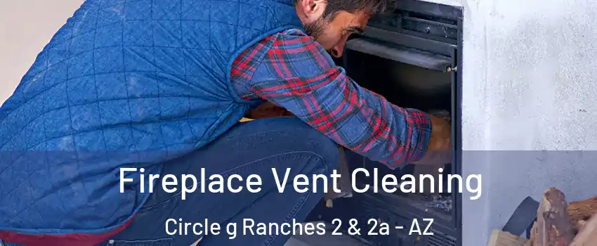 Fireplace Vent Cleaning Circle g Ranches 2 & 2a - AZ