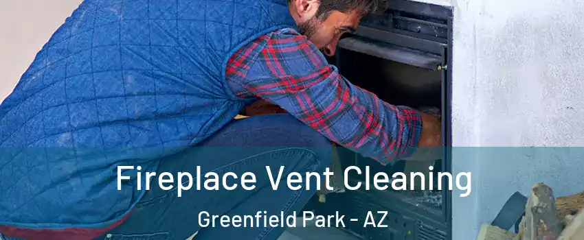 Fireplace Vent Cleaning Greenfield Park - AZ