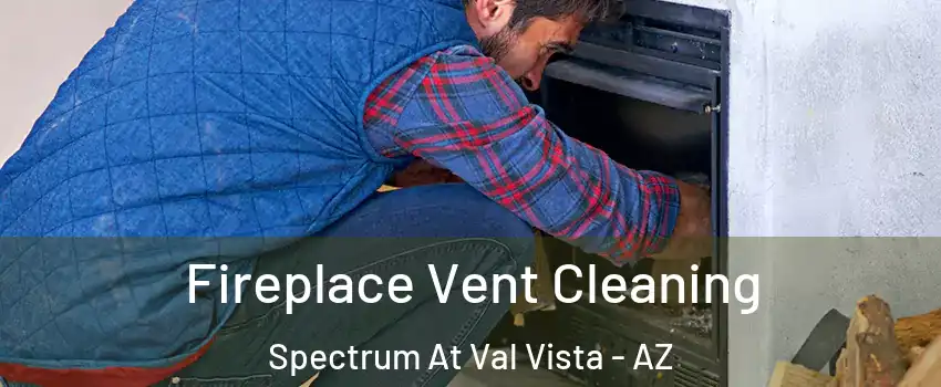 Fireplace Vent Cleaning Spectrum At Val Vista - AZ