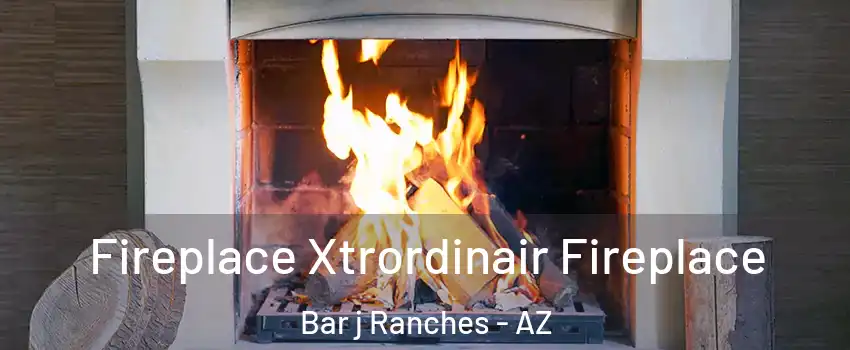 Fireplace Xtrordinair Fireplace Bar j Ranches - AZ