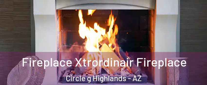 Fireplace Xtrordinair Fireplace Circle g Highlands - AZ