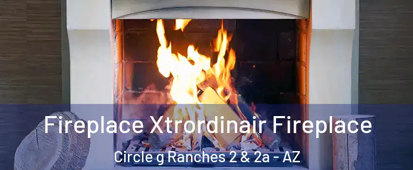 Fireplace Xtrordinair Fireplace Circle g Ranches 2 & 2a - AZ