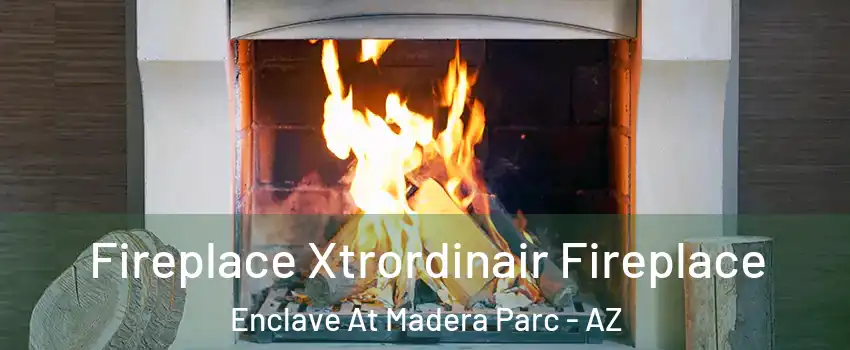 Fireplace Xtrordinair Fireplace Enclave At Madera Parc - AZ