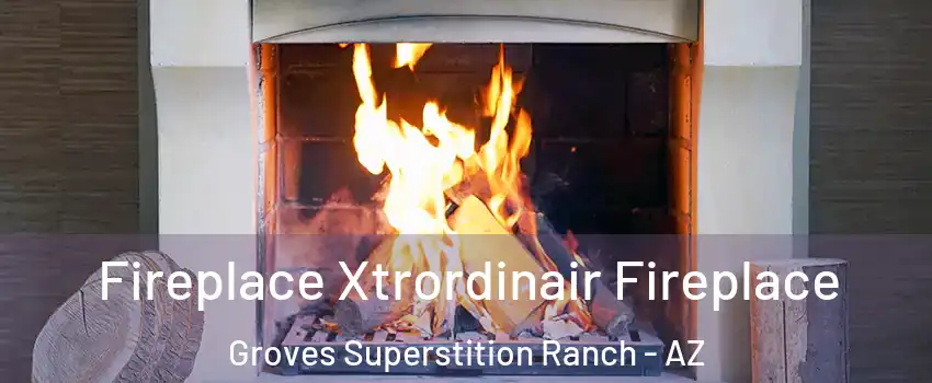Fireplace Xtrordinair Fireplace Groves Superstition Ranch - AZ