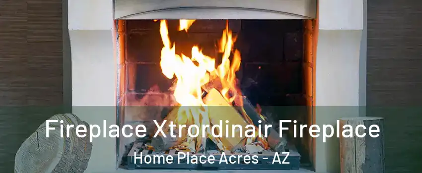 Fireplace Xtrordinair Fireplace Home Place Acres - AZ