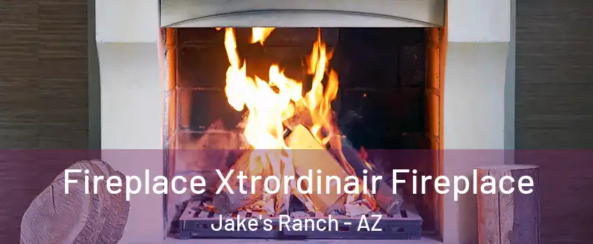 Fireplace Xtrordinair Fireplace Jake's Ranch - AZ