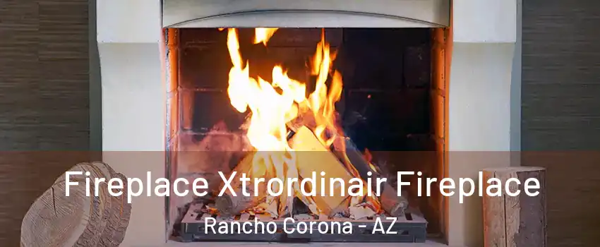 Fireplace Xtrordinair Fireplace Rancho Corona - AZ