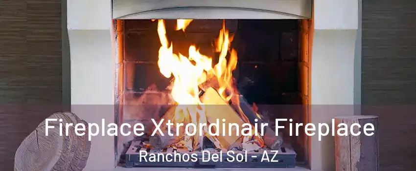 Fireplace Xtrordinair Fireplace Ranchos Del Sol - AZ