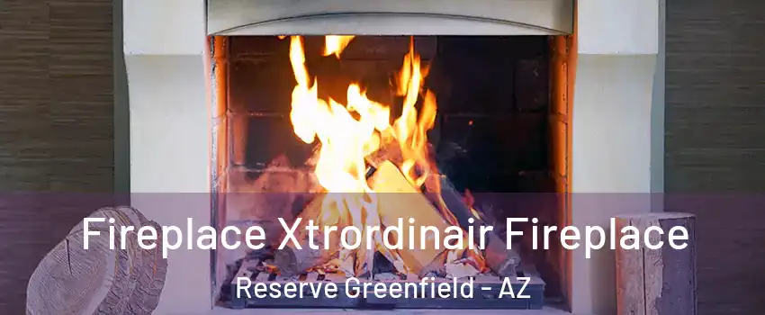 Fireplace Xtrordinair Fireplace Reserve Greenfield - AZ