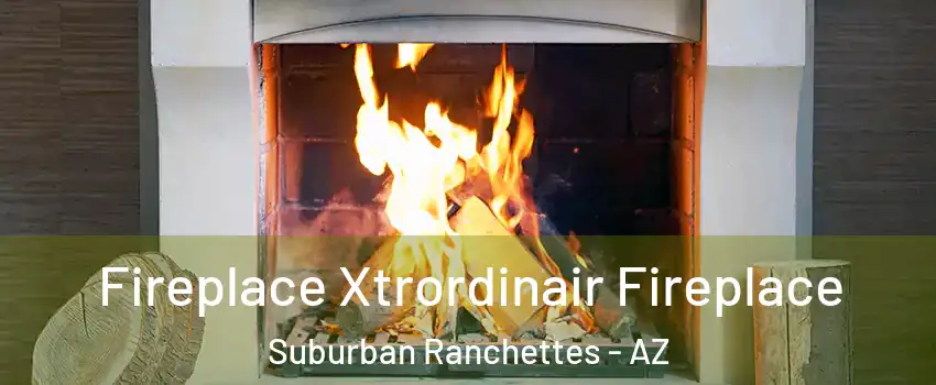 Fireplace Xtrordinair Fireplace Suburban Ranchettes - AZ