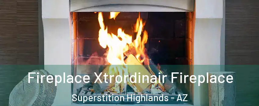 Fireplace Xtrordinair Fireplace Superstition Highlands - AZ