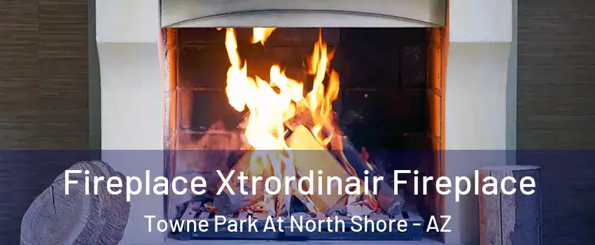 Fireplace Xtrordinair Fireplace Towne Park At North Shore - AZ