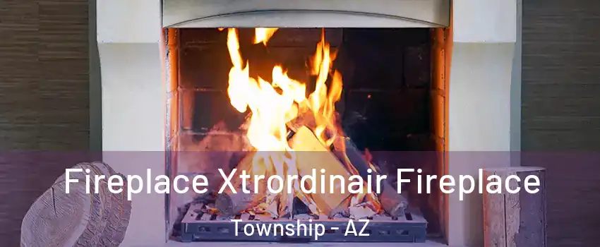 Fireplace Xtrordinair Fireplace Township - AZ