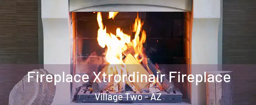 Fireplace Xtrordinair Fireplace Village Two - AZ