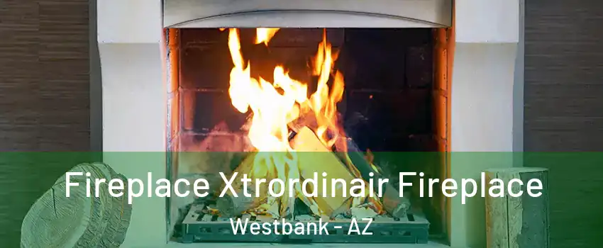 Fireplace Xtrordinair Fireplace Westbank - AZ