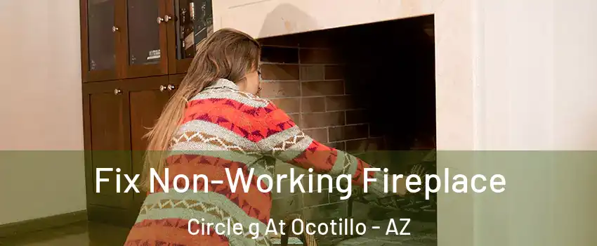 Fix Non-Working Fireplace Circle g At Ocotillo - AZ