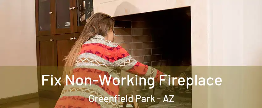 Fix Non-Working Fireplace Greenfield Park - AZ