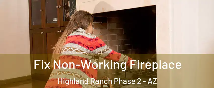 Fix Non-Working Fireplace Highland Ranch Phase 2 - AZ