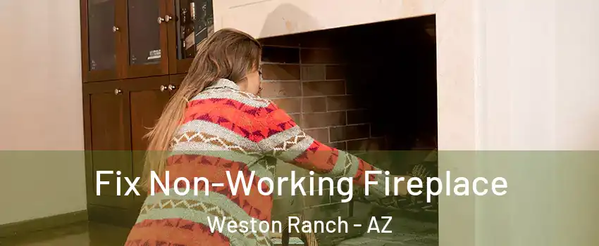 Fix Non-Working Fireplace Weston Ranch - AZ