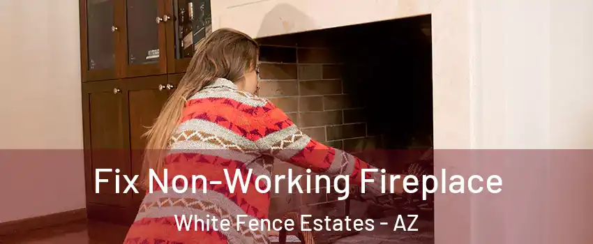 Fix Non-Working Fireplace White Fence Estates - AZ