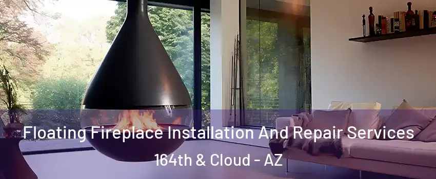 Floating Fireplace Installation And Repair Services 164th & Cloud - AZ