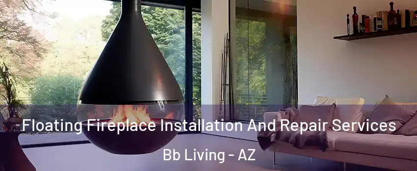 Floating Fireplace Installation And Repair Services Bb Living - AZ