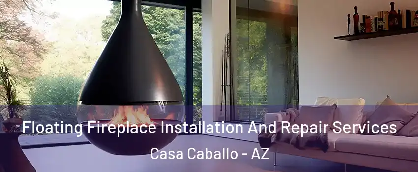 Floating Fireplace Installation And Repair Services Casa Caballo - AZ