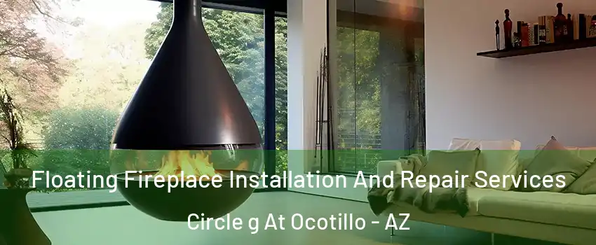 Floating Fireplace Installation And Repair Services Circle g At Ocotillo - AZ