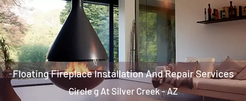 Floating Fireplace Installation And Repair Services Circle g At Silver Creek - AZ
