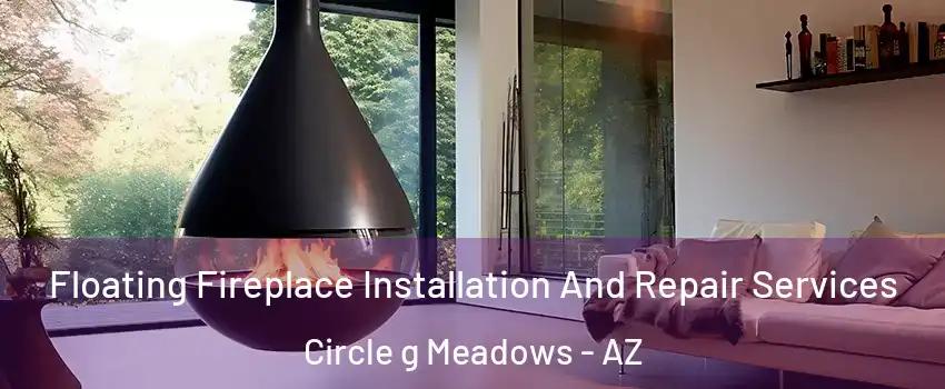 Floating Fireplace Installation And Repair Services Circle g Meadows - AZ