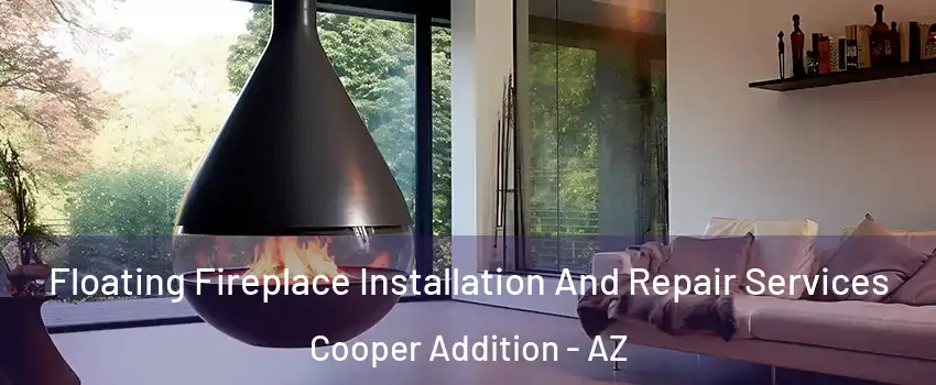Floating Fireplace Installation And Repair Services Cooper Addition - AZ