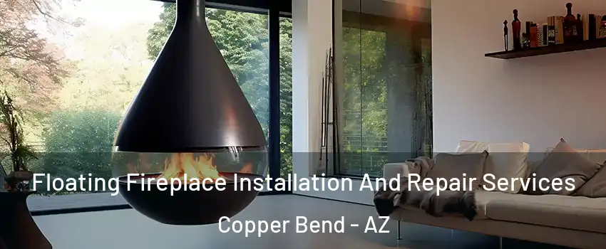 Floating Fireplace Installation And Repair Services Copper Bend - AZ