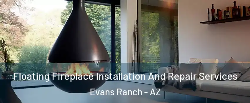 Floating Fireplace Installation And Repair Services Evans Ranch - AZ