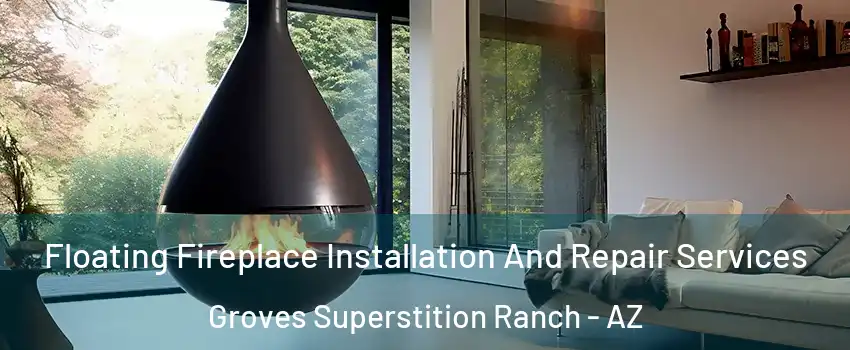 Floating Fireplace Installation And Repair Services Groves Superstition Ranch - AZ