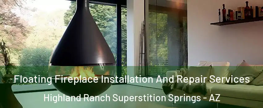 Floating Fireplace Installation And Repair Services Highland Ranch Superstition Springs - AZ