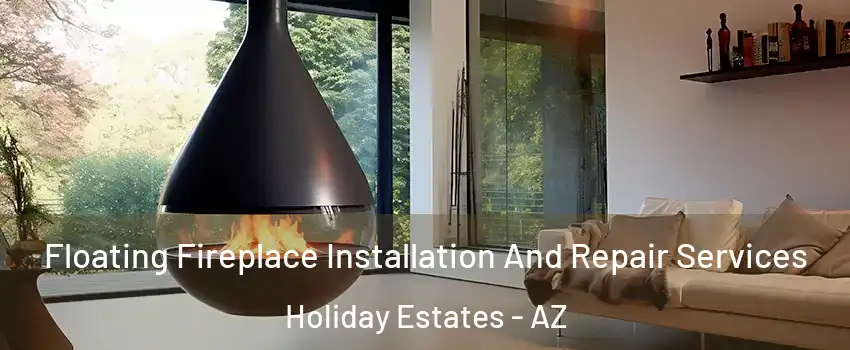 Floating Fireplace Installation And Repair Services Holiday Estates - AZ