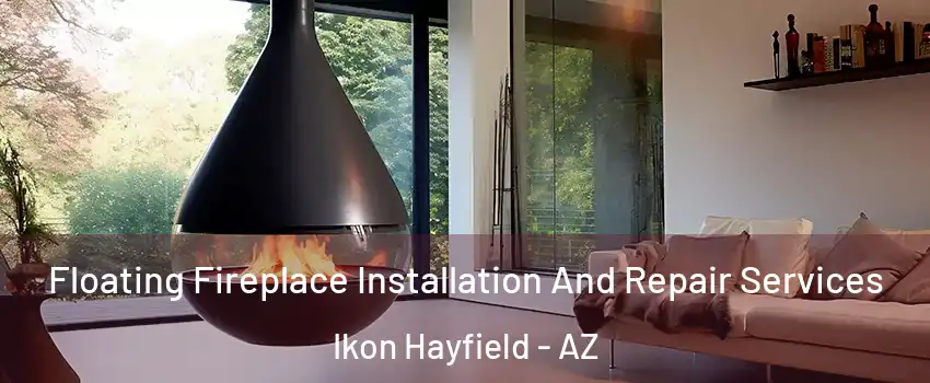 Floating Fireplace Installation And Repair Services Ikon Hayfield - AZ