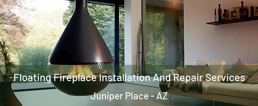 Floating Fireplace Installation And Repair Services Juniper Place - AZ