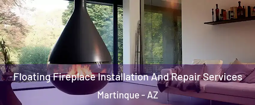 Floating Fireplace Installation And Repair Services Martinque - AZ
