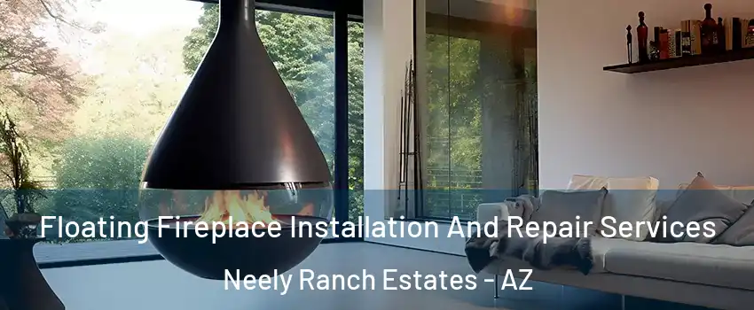 Floating Fireplace Installation And Repair Services Neely Ranch Estates - AZ