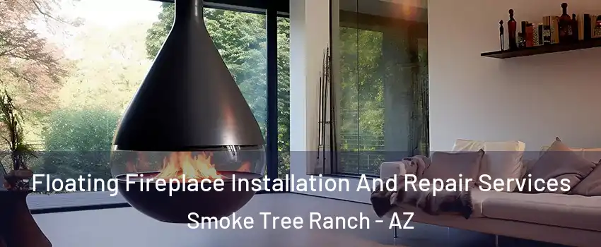 Floating Fireplace Installation And Repair Services Smoke Tree Ranch - AZ