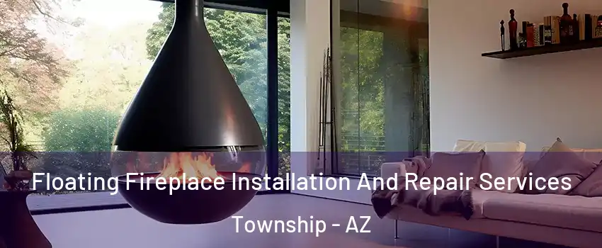 Floating Fireplace Installation And Repair Services Township - AZ