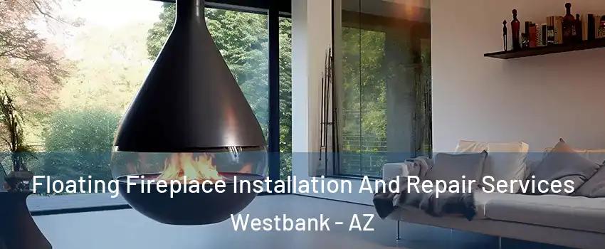 Floating Fireplace Installation And Repair Services Westbank - AZ