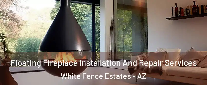 Floating Fireplace Installation And Repair Services White Fence Estates - AZ