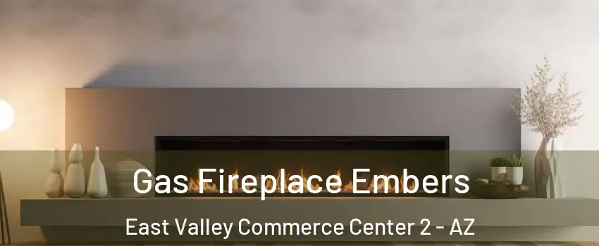 Gas Fireplace Embers East Valley Commerce Center 2 - AZ